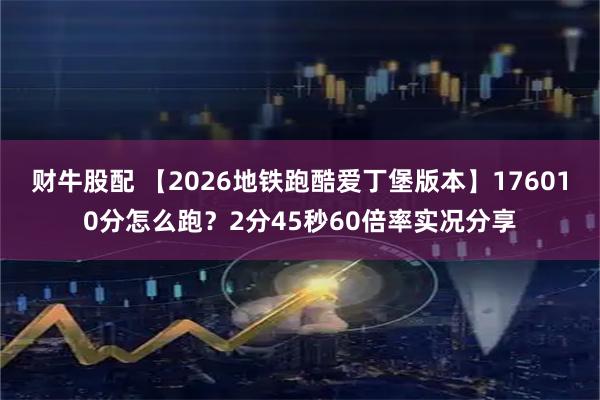 财牛股配 【2026地铁跑酷爱丁堡版本】176010分怎么跑？2分45秒60倍率实况分享